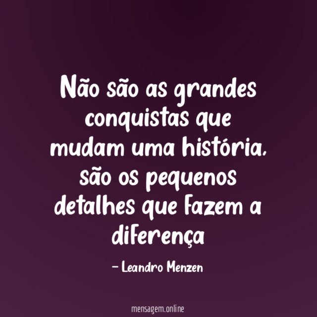 Não são as grandes conquistas que mudam uma história
