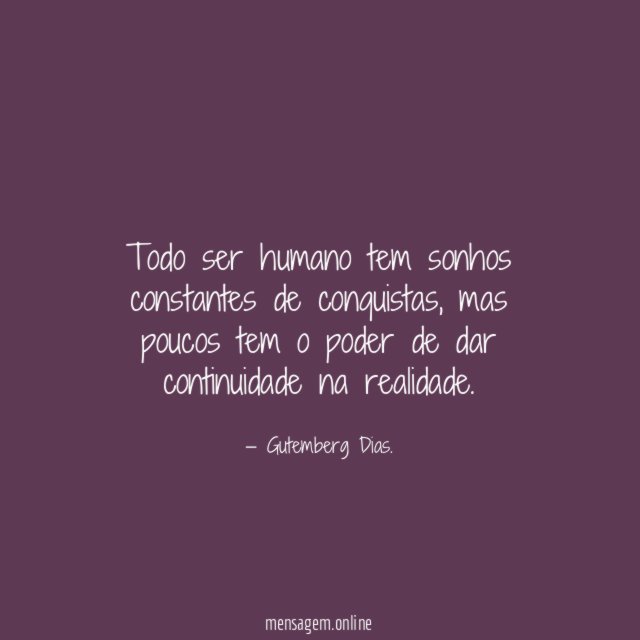 Todo ser humano tem sonhos constantes de conquistas