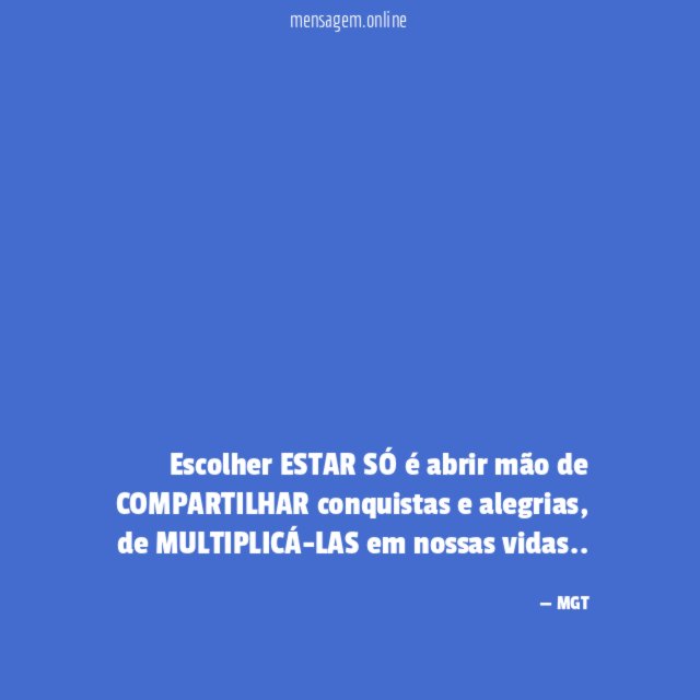 Escolher ESTAR SÓ é abrir mão de COMPARTILHAR conquistas e alegrias