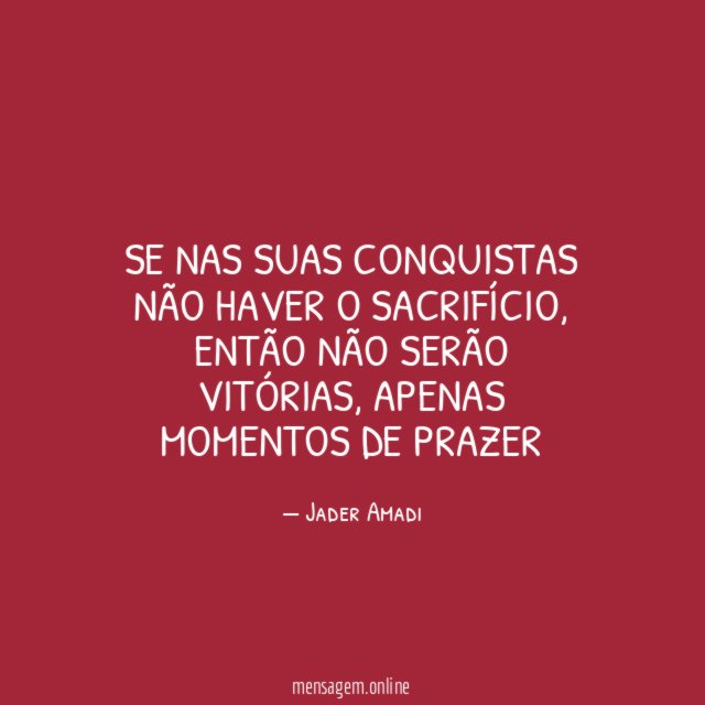 Se nas suas conquistas não haver o sacrifício