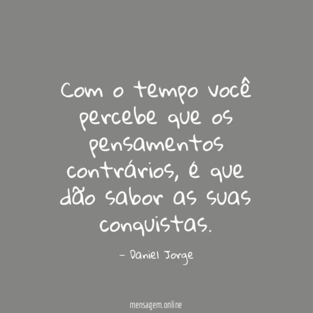 Com o tempo você percebe que os pensamentos contrários