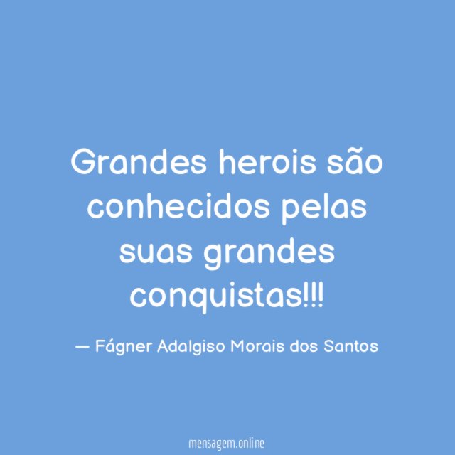 Grandes herois são conhecidos pelas suas grandes conquistas