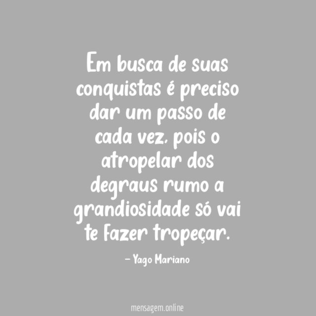 Em busca de suas conquistas é preciso dar um passo de cada vez