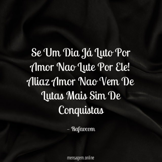 Se Um Dia Já Luto Por Amor Nao Lute Por Ele