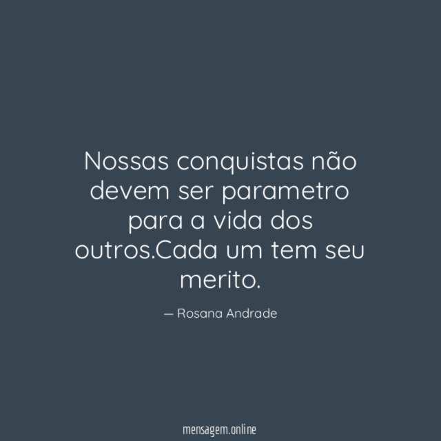 Nossas conquistas não devem ser parametro para a vida dos outros