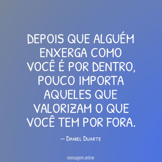 Depois que alguém enxerga como você é por dentro
