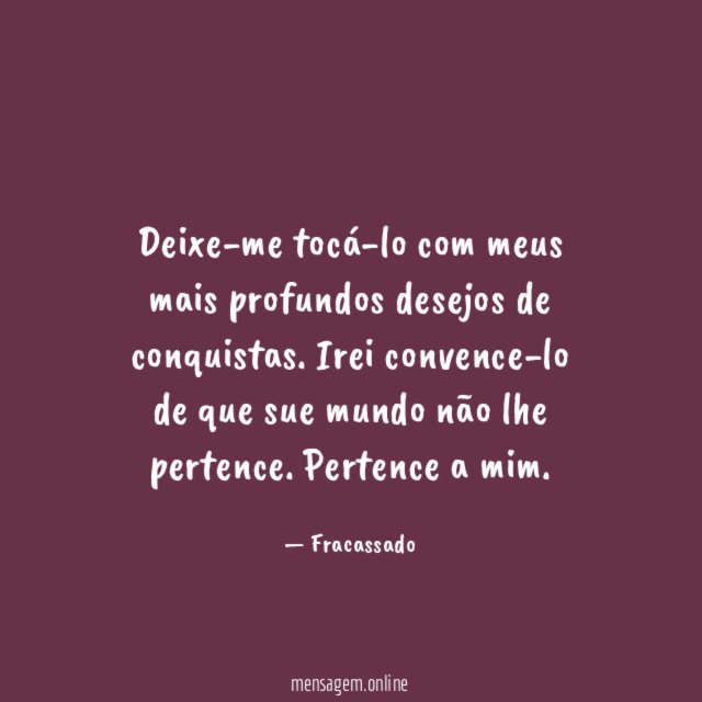 Deixe-me tocá-lo com meus mais profundos desejos de conquistas