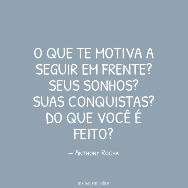 O que te motiva a seguir em frente