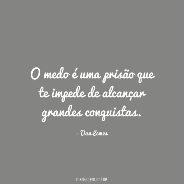 O medo é uma prisão que te impede