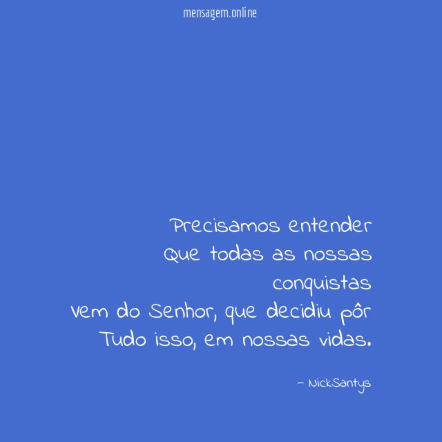 Precisamos entender Que todas as nossas conquistas Vem do Senhor