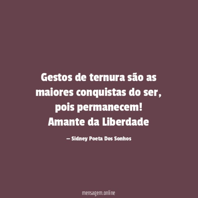 Gestos de ternura são as maiores conquistas do ser, pois permanecem!