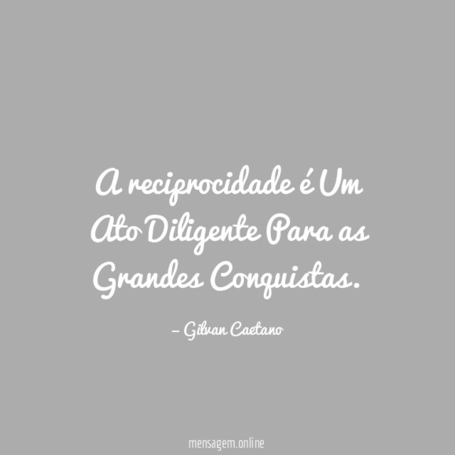 A reciprocidade é Um Ato Diligente Para as Grandes Conquistas