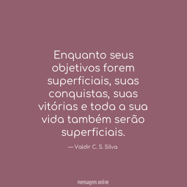 Enquanto seus objetivos forem superficiais