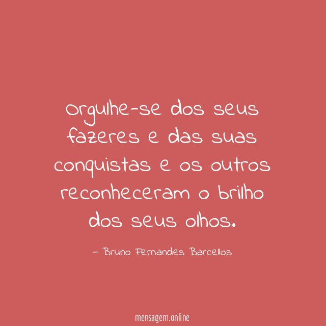 Orgulhe-se dos seus fazeres e das suas conquistas