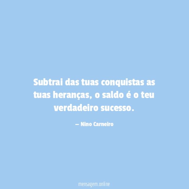 Subtrai das tuas conquistas as tuas heranças