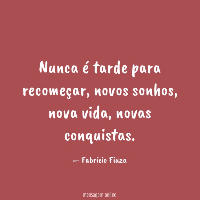 Nunca é tarde para recomeçar