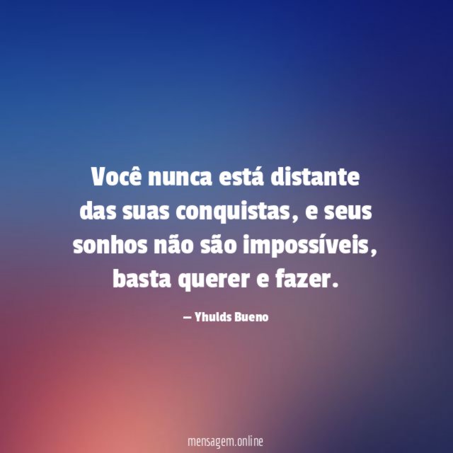 Você nunca está distante das suas conquistas