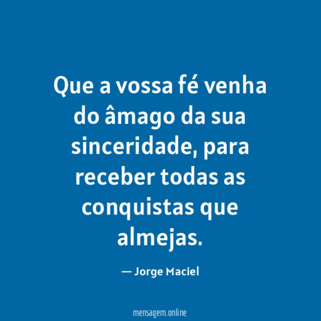 Que a vossa fé venha do âmago da sua sinceridade