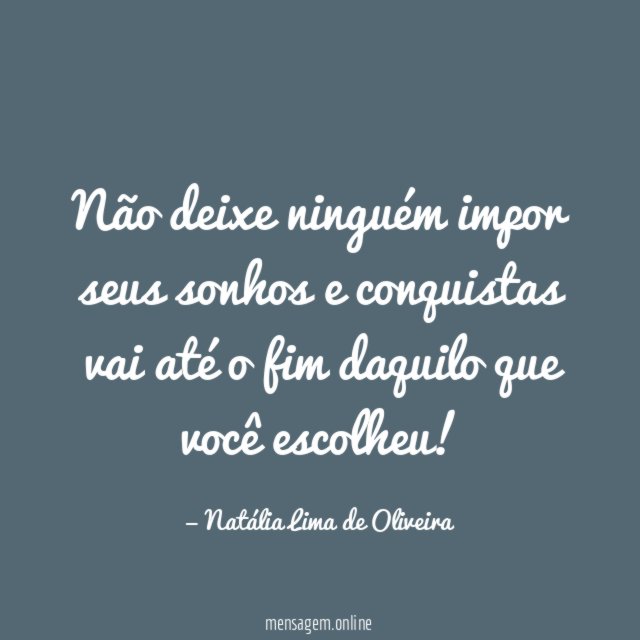 Não deixe ninguém impor seus sonhos e conquistas