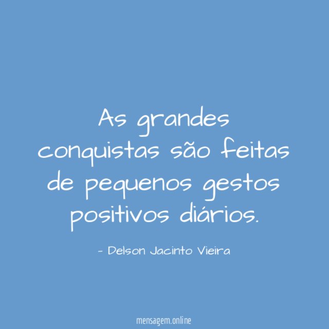 As grandes conquistas são feitas de pequenos gestos positivos diários