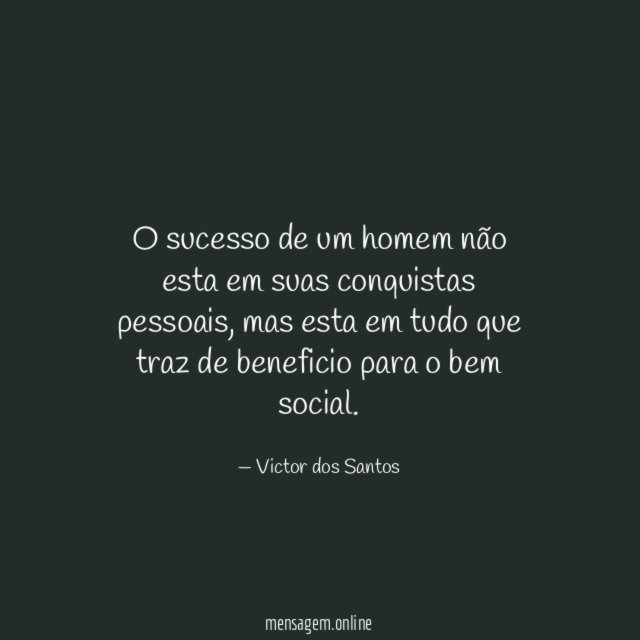 O sucesso de um homem não esta em suas conquistas pessoais