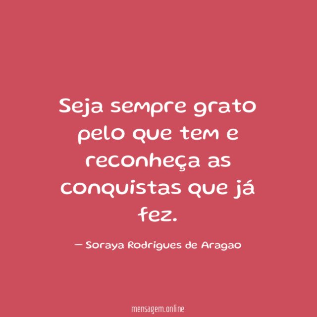 Seja sempre grato pelo que tem e reconheça