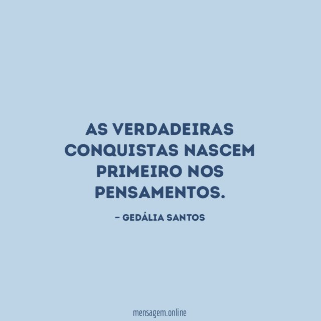 As verdadeiras conquistas nascem primeiro nos pensamentos