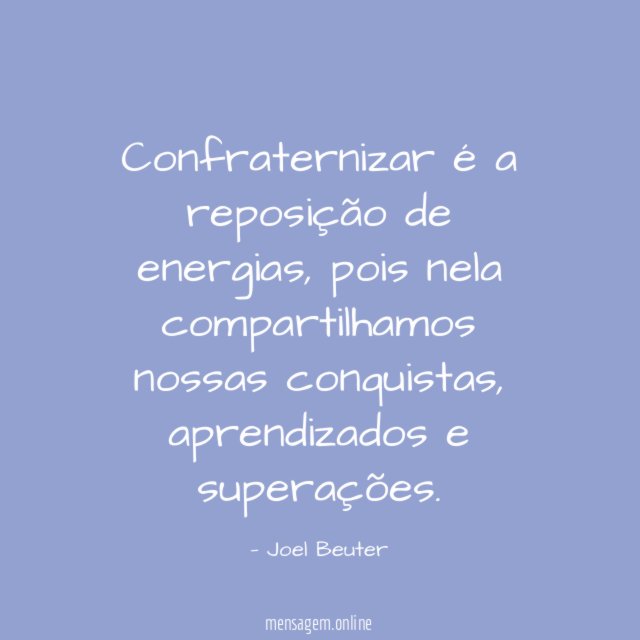 Confraternizar é a reposição de energias