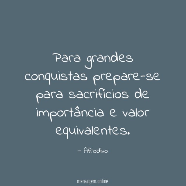 Para grandes conquistas prepare-se para sacrifícios de importância