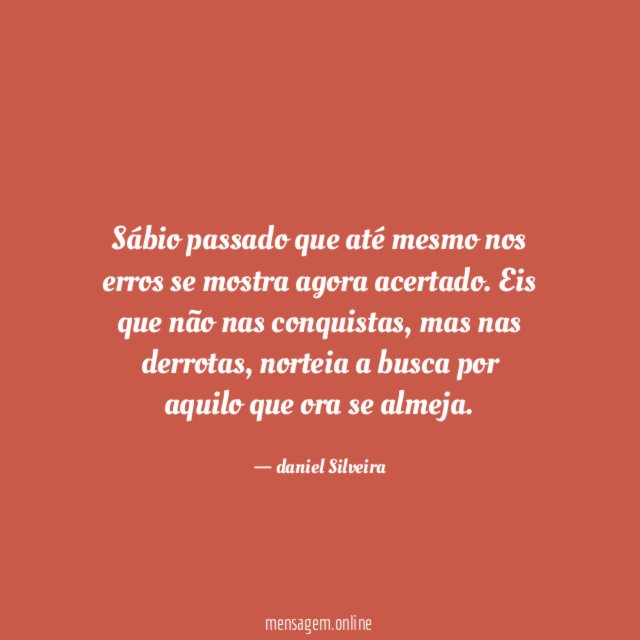 Sábio passado que até mesmo nos erros se mostra agora acertado