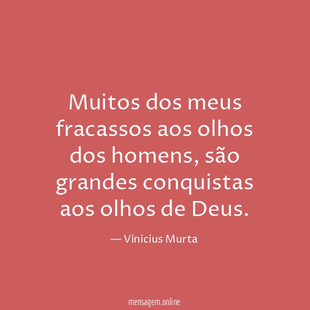 Muitos dos meus fracassos aos olhos dos homens