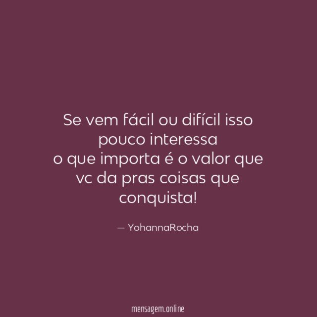 se vem fácil ou difícil isso pouco interessa
