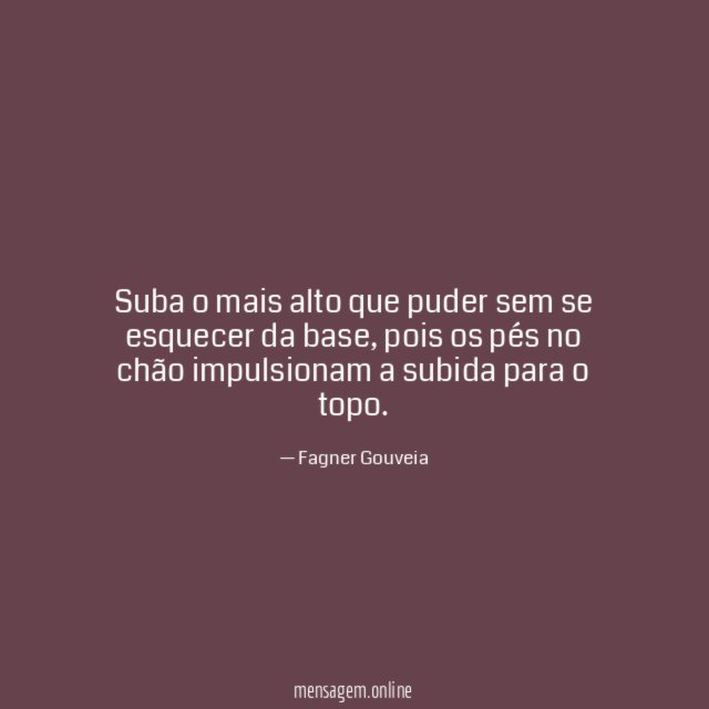 Suba o mais alto que puder sem se esquecer da base