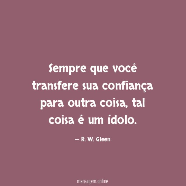 Sempre que você transfere sua confiança para outra coisa
