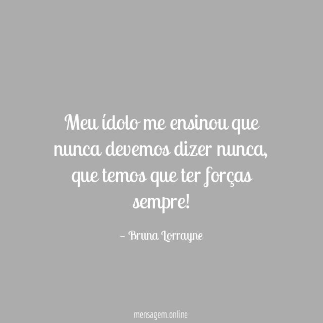 Meu ídolo me ensinou que nunca devemos dizer nunca