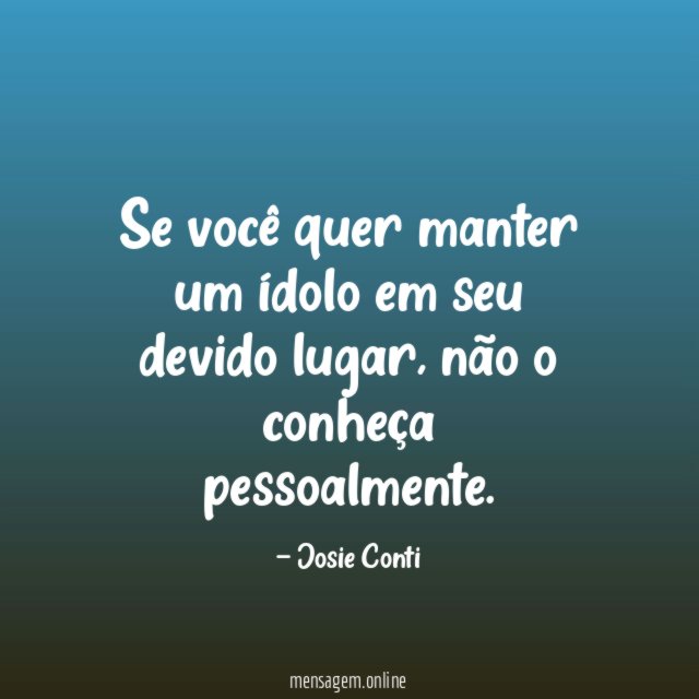 Se você quer manter um ídolo em seu devido lugar