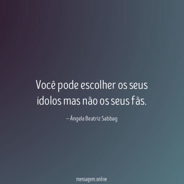 Você pode escolher os seus ídolos mas não