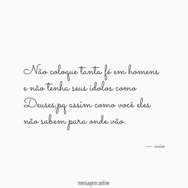 Não coloque tanta fé em homens e não