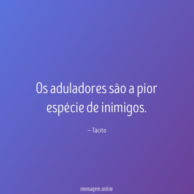 Os aduladores são a pior espécie de inimigos