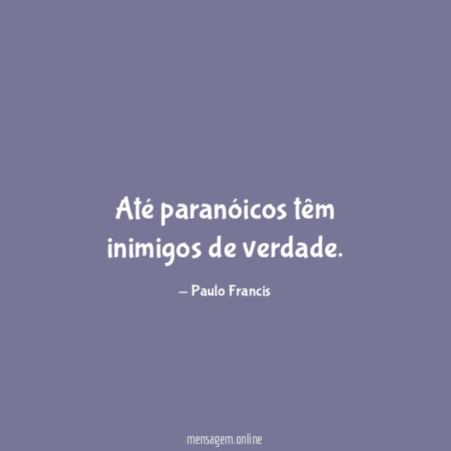 Até paranóicos têm inimigos de verdade