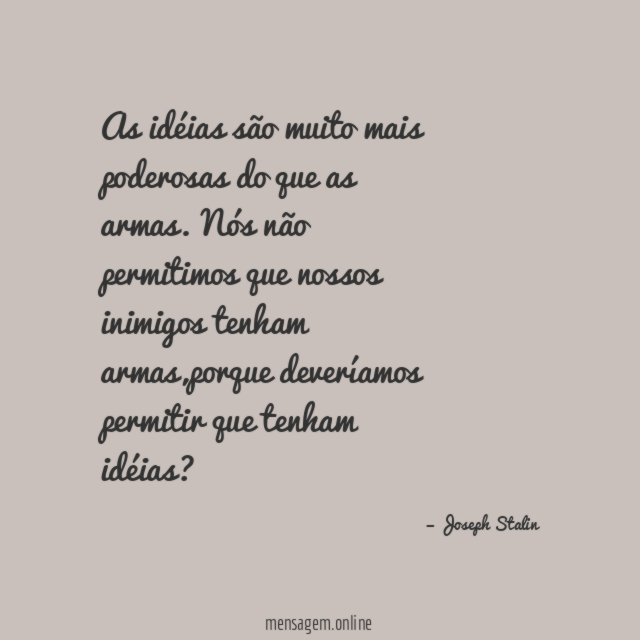 As idéias são muito mais poderosas do que as armas