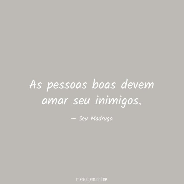 As pessoas boas devem amar seu inimigos