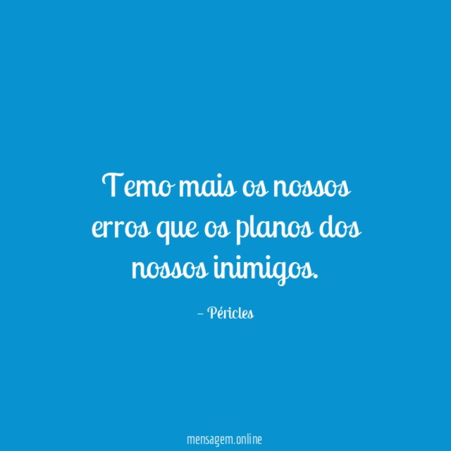 Temo mais os nossos erros que os planos dos nossos inimigos