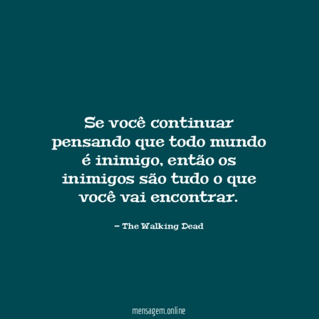 Se você continuar pensando que todo mundo é inimigo