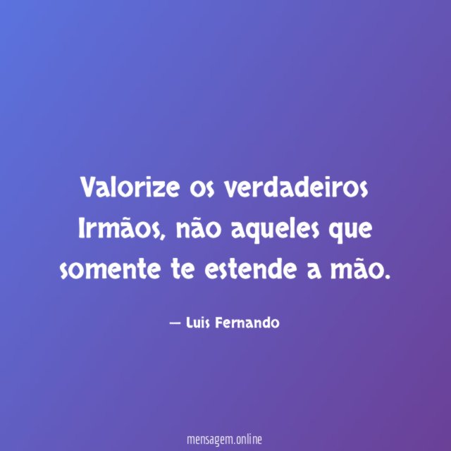 Valorize os verdadeiros Irmãos