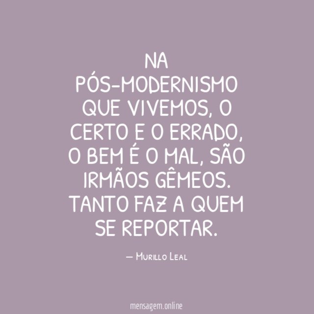 Na pós-modernismo que vivemos