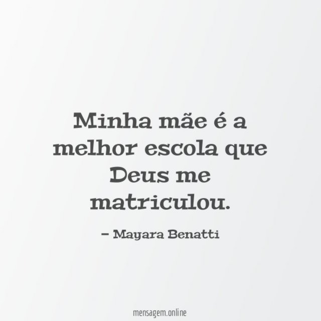 Minha mãe é a melhor escola que Deus me matriculou