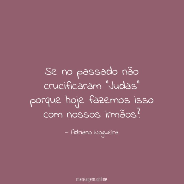 Se no passado não crucificaram "Judas" porque hoje