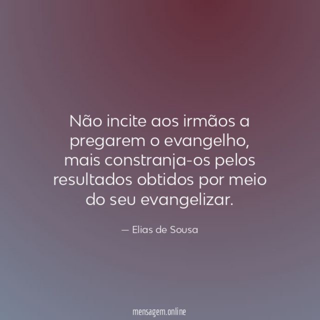 Não incite aos irmãos a pregarem o evangelho