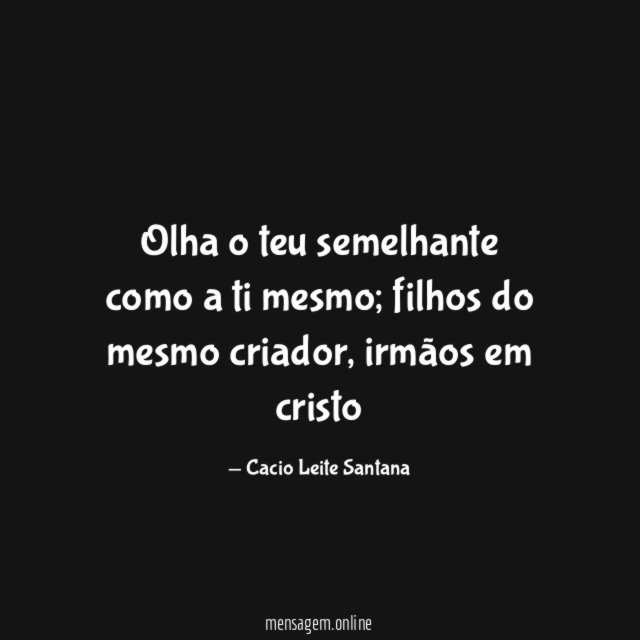 Olha o teu semelhante como a ti mesmo